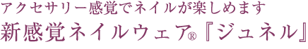 アクセサリー感覚でネイルが楽しめます。新感覚ネイルウェア「ジュネル」